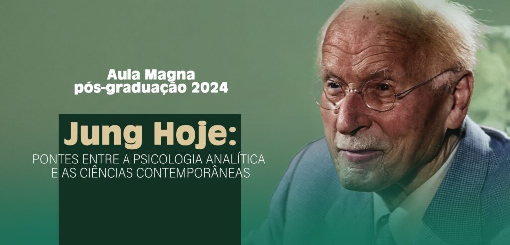 AULA MAGNA – PÓS-GRADUAÇÃO 2024          Jung Hoje: Pontes entre a Psicologia Analítica e as Ciências Contemporâneas